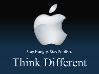 Stay Hungry, Stay Foolish.
Think Different
 