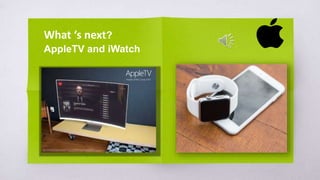 What ‘s next?
AppleTV and iWatch
 