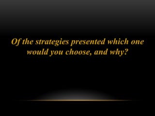 Of the strategies presented which one
would you choose, and why?
 