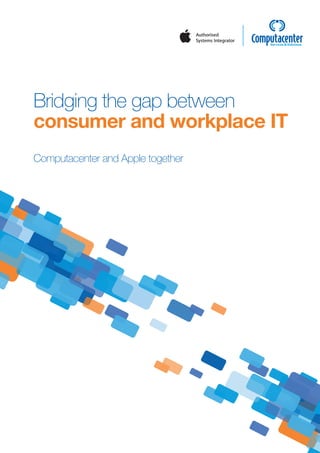 Bridging the gap between
consumer and workplace IT
Computacenter and Apple together
 
