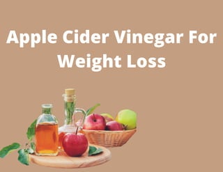 Apple Cider Vinegar For
Weight Loss
 