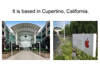 It is based in Cupertino, California.
 