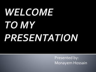 Presented by:
Monayem Hossain
 