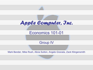 Apple Computer, Inc.
                    Economics 101-01

                             Group IV

Mark Bender, Mike Rush, Alicia Sutton, Angelo Granata, Zack Klingensmith
 