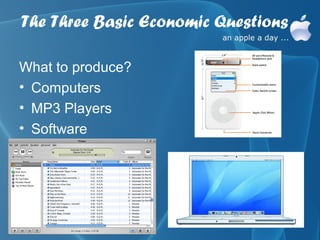 The Three Basic Economic Questions

What to produce?
• Computers
• MP3 Players
• Software
 