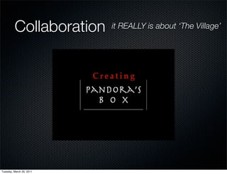 Collaboration    it REALLY is about ‘The Village’




Tuesday, March 29, 2011
 