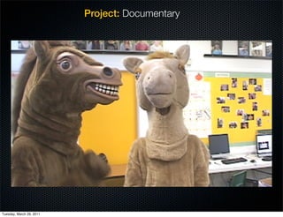 Project: Documentary




Tuesday, March 29, 2011
 