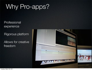 Why Pro-apps?

      Professional
      experience

      Rigorous platform

      Allows for creative
      freedom




Tuesday, March 29, 2011
 