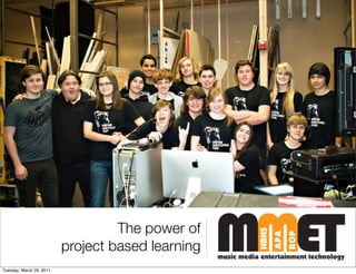 The power of
                          project based learning
Tuesday, March 29, 2011
 