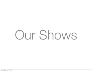 Our Shows

Tuesday, March 29, 2011
 