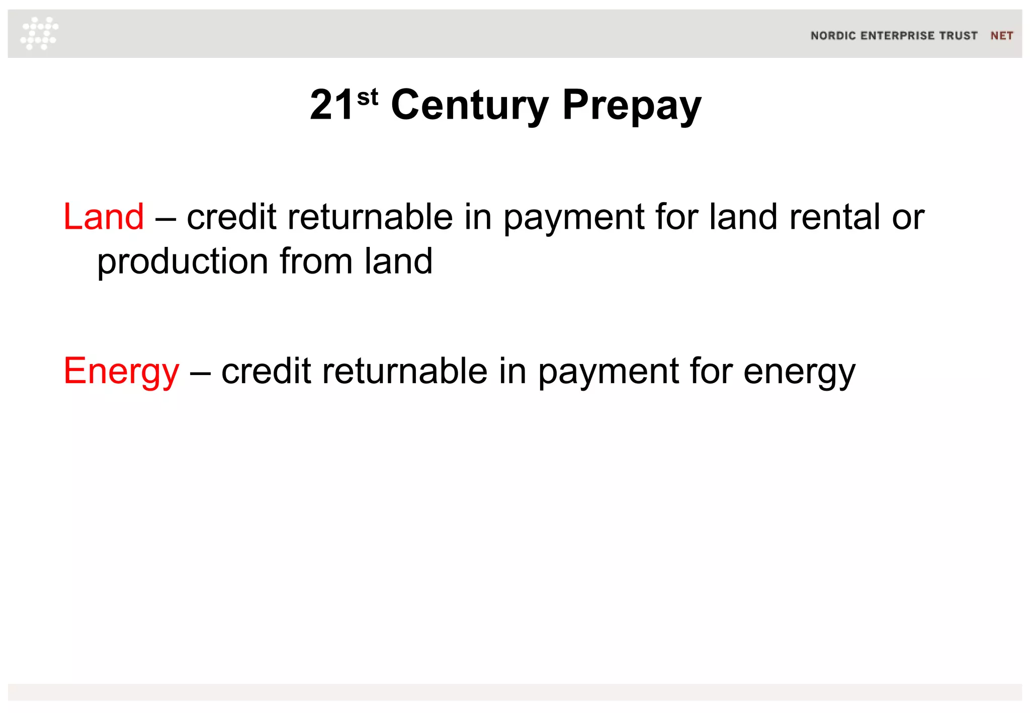21st Century Prepay
Land – credit returnable in payment for land rental or
production from land
Energy – credit returnable in payment for energy

 