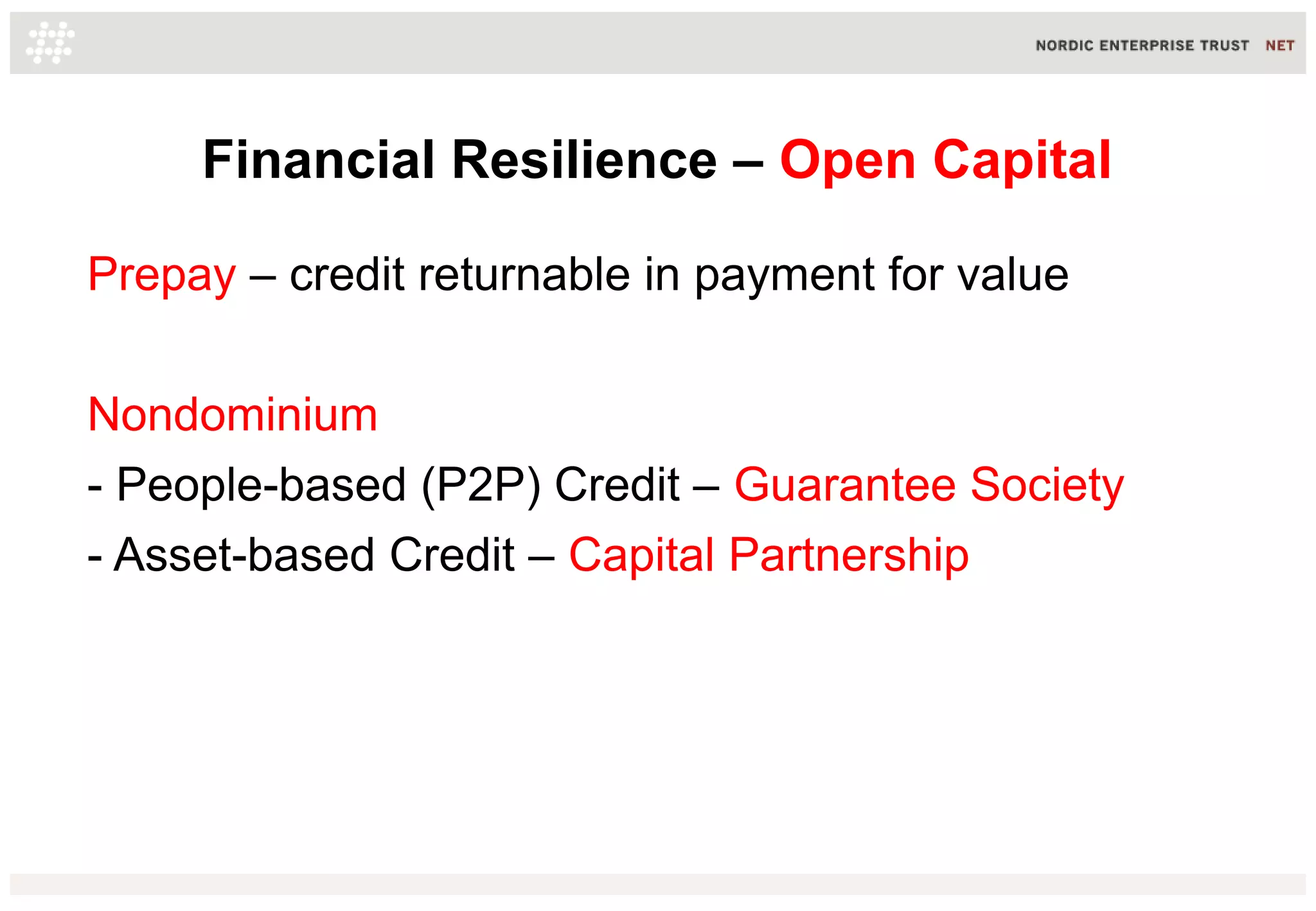Financial Resilience – Open Capital
Prepay – credit returnable in payment for value
Nondominium
- People-based (P2P) Credit – Guarantee Society
- Asset-based Credit – Capital Partnership

 