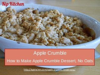 Kip Kitchen
http://kipkitchen.com/apple-crumble-recipe-easy/
Apple Crumble
How to Make Apple Crumble Dessert, No Oats
 