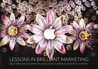 Lessons in brilliant marketing
Only Apple would think of using giant flowers to advertise a watch!
 