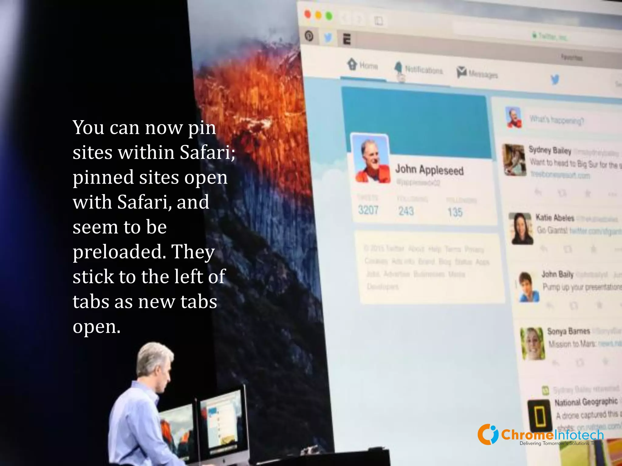 You can now pin sites
within Safari;
pinned sites open
with Safari, and
seem to be
preloaded. They stick
to the left of tabs as
new tabs open.
Leading Mobile Apps & Web Development Company
Pinned Site
 