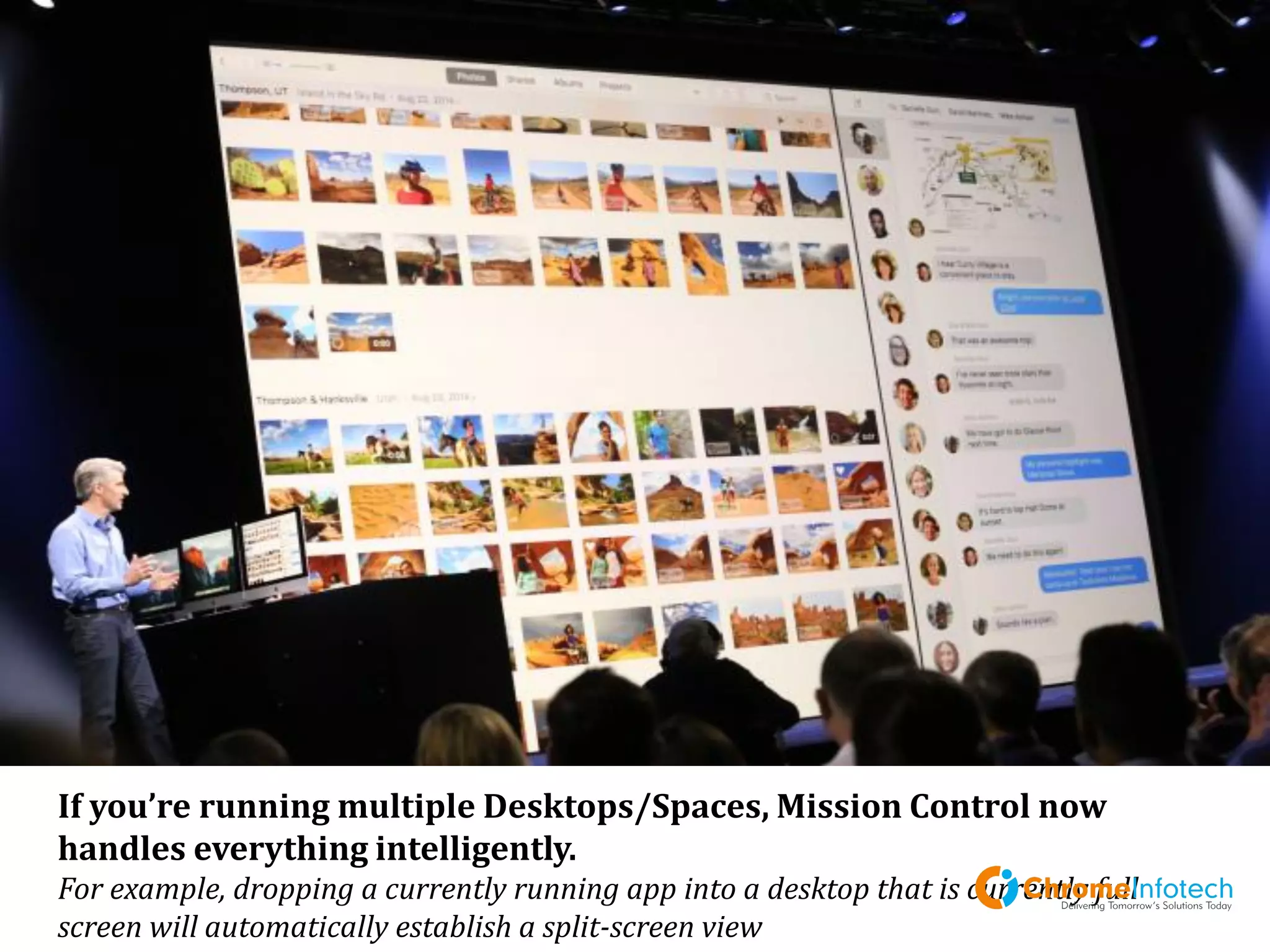 If you’re running multiple Desktops/Spaces, Mission Control now handles everything intelligently.
For example, dropping a currently running app into a desktop that is currently full screen will automatically
establish a split-screen view
Leading Mobile Apps & Web Development Company
 