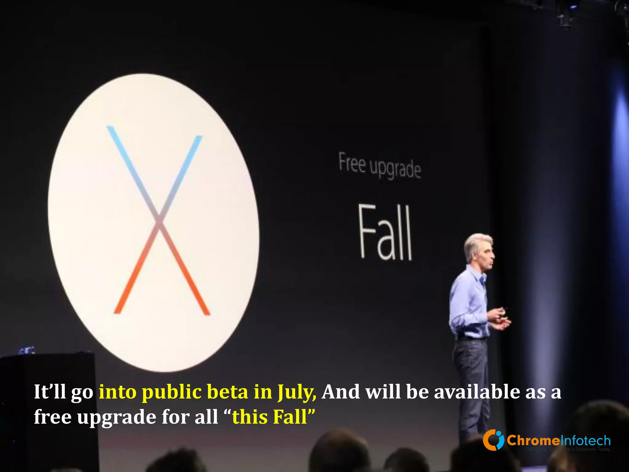 It’ll go into public beta in July, And will be available as a free
upgrade for all “this Fall”
Leading Mobile Apps & Web Development Company
 