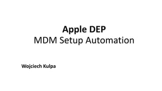 Apple DEP
MDM Setup Automation
Wojciech Kulpa
 