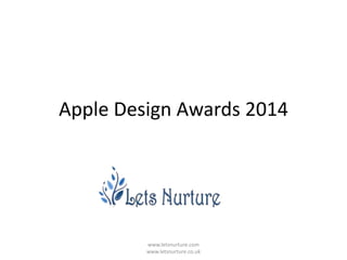 Apple Design Awards 2014
www.letsnurture.com
www.letsnurture.co.uk
 