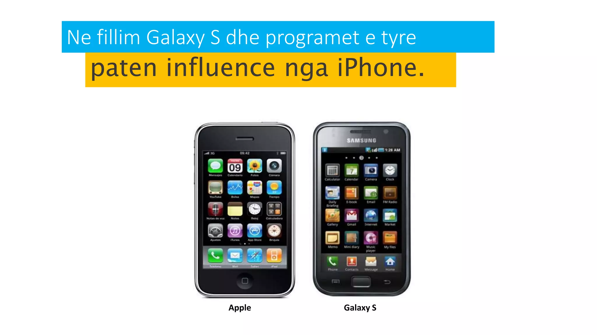 Ne fillim Galaxy S dhe programet e tyre
Apple Galaxy S
paten influence nga iPhone.
 