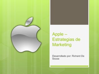 Apple –
Estrategias de
Marketing
Desarrollado por: Richard De
Sousa
 