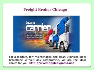 Freight Broker Chicago
For a modern, low maintenance and clean Stainless steel
balustrade without any compromise, we are the ideal
choice for you. http://www.appleexpress.us/
 