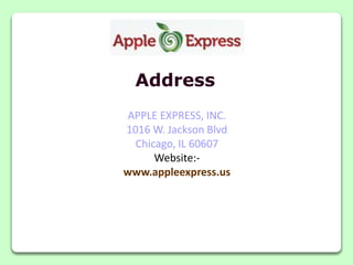 Address
APPLE EXPRESS, INC.
1016 W. Jackson Blvd
Chicago, IL 60607
Website:-
www.appleexpress.us
 