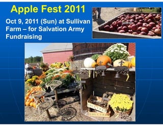 Apple Fest 2011
Oct 9, 2011 (Sun) at Sullivan
Farm – for Salvation Army y
Fundraising
 