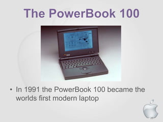 25
• In 1991 the PowerBook 100 became the
worlds first modern laptop
 