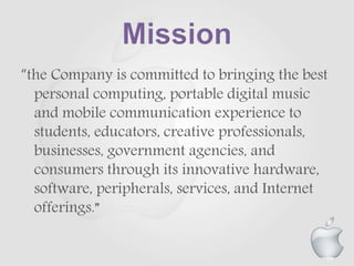 “the Company is committed to bringing the best
personal computing, portable digital music
and mobile communication experience to
students, educators, creative professionals,
businesses, government agencies, and
consumers through its innovative hardware,
software, peripherals, services, and Internet
offerings.”
44
 