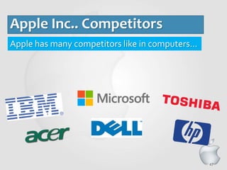 47
Apple Inc.. Competitors
Apple has many competitors like in computers…
 