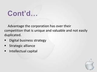 52
Advantage the corporation has over their
competition that is unique and valuable and not easily
duplicated.
 Digital business strategy
 Strategic alliance
 Intellectual capital
 