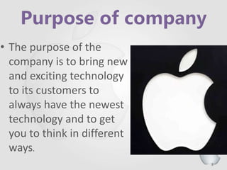 8
• The purpose of the
company is to bring new
and exciting technology
to its customers to
always have the newest
technology and to get
you to think in different
ways.
 