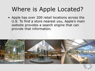80
Where is Apple Located?
• Apple has over 200 retail locations across the
U.S. To find a store nearest you, Apple’s main
website provides a search engine that can
provide that information.
 