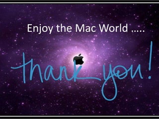 Enjoy the Mac World …..
 