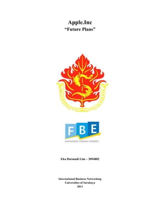 Apple.Inc
“Future Plans”
Eka Darmadi Lim – 3094802
International Business Networking
Universities of Surabaya
2011
 