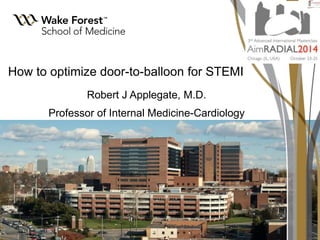 How to optimize door-to-balloon for STEMI 
Robert J Applegate, M.D. 
Professor of Internal Medicine-Cardiology 
 