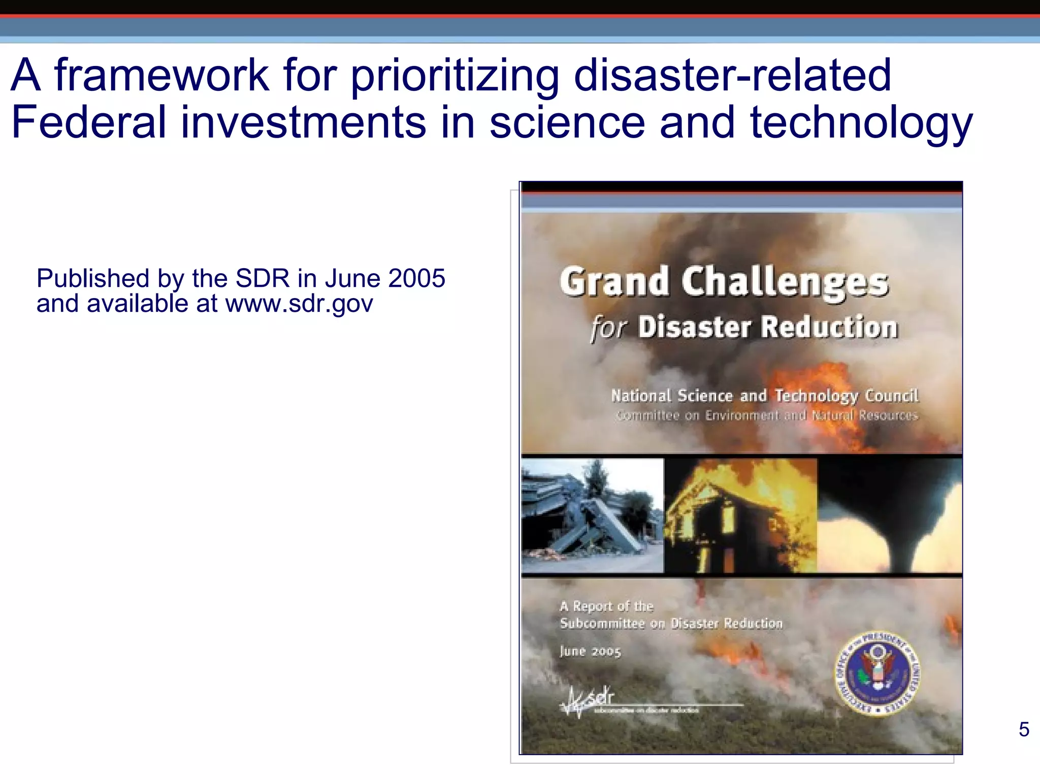 Published by the SDR in June 2005 and available at www.sdr.gov A framework for prioritizing disaster-related Federal investments in science and technology 