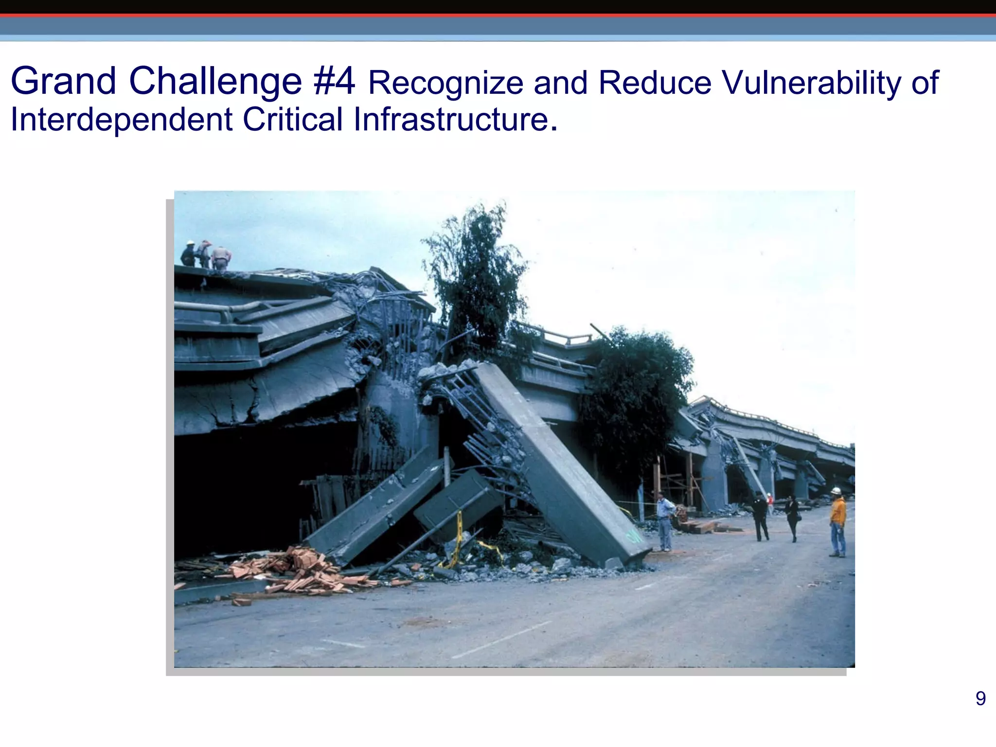 Grand Challenge #4  Recognize and Reduce Vulnerability of Interdependent Critical Infrastructure . 
