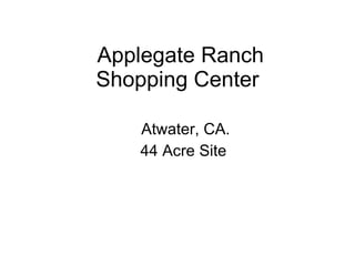 Applegate Ranch Shopping Center  Atwater, CA. 44 Acre Site 