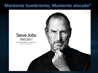 Mantente hambriento, Mantente alocado”