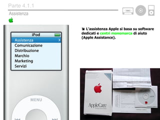    L’assistenza Apple si basa su software dedicati e  centri monomarca  di aiuto   (Apple Assistance). Assistenza Parte 4.1.1 