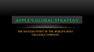ApplE’s GloBAl strAtEGy

tHE suCCEss story oF tHE worlD’s most
         valuable Company
 