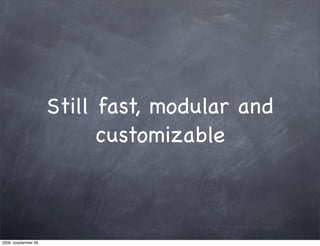 Still fast, modular and
                             customizable



2009. szeptember 28.
 