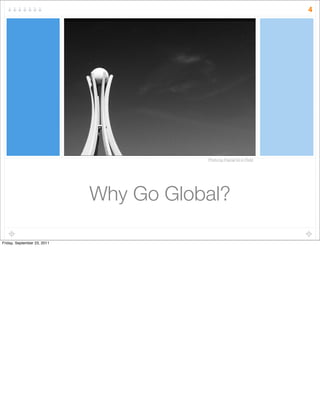 Why Go Global?
4
Photo by Fractal 00 in Flickr
Friday, September 23, 2011
 