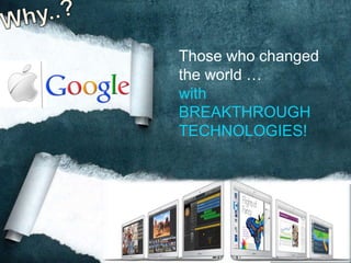 Those who changed
the world …
with
BREAKTHROUGH
TECHNOLOGIES!

 