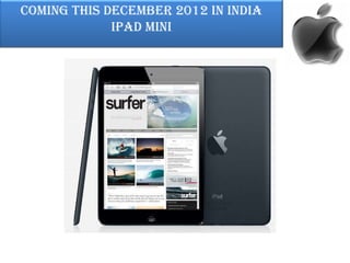 Coming This December 2012 in India
Ipad Mini

 