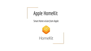 Apple HomeKit
Smart Home vision from Apple
 