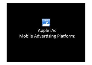 Apple	
  iAd	
  
Mobile	
  Adver-sing	
  Pla3orm:	
 