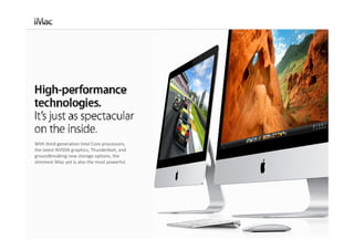 With third‐generation Intel Core processors, 
the latest NVIDIA graphics, Thunderbolt, and 
groundbreaking new storage options, the 
slimmest iMac yet is also the most powerful.
 